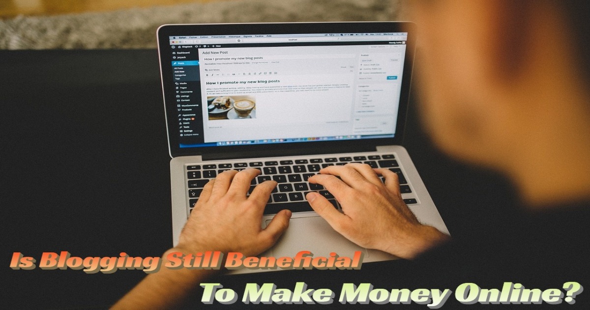 Is Blogging Still Beneficial To Make Money Online?